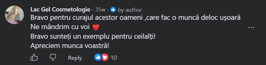 Comentariu pe Facebook de la Lac Gel Cosmetologie: Bravo pentru curajul acestor oameni, care fac o muncă deloc ușoară. Ne mândrim cu voi ❤️ Bravo sunteți un exemplu pentru ceilalți! Apreciem munca voastră!